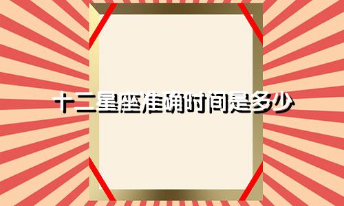 十二星座准确时间是多少
