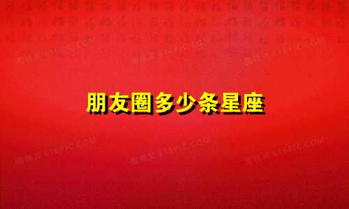 朋友圈多少条星座
