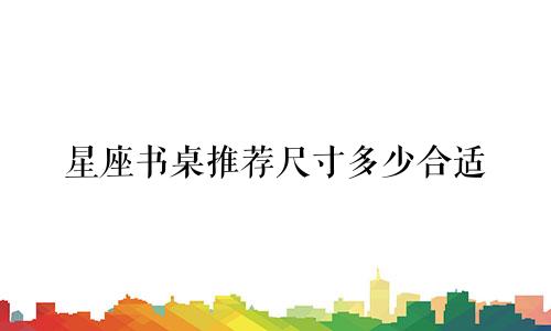 星座书桌推荐尺寸多少合适