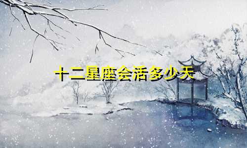 十二星座会活多少天