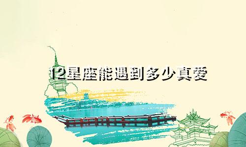 12星座能遇到多少真爱