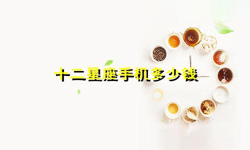 十二星座手机多少钱