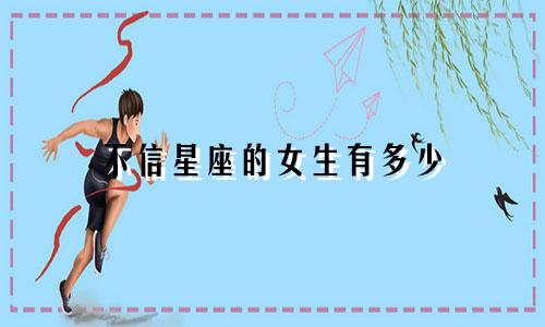 不信星座的女生有多少