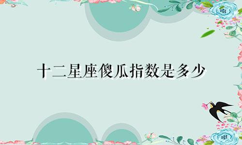 十二星座傻瓜指数是多少