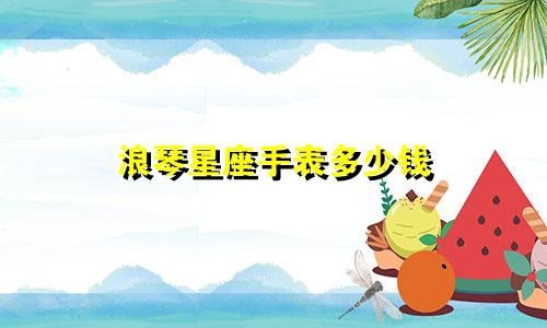 浪琴星座手表多少钱