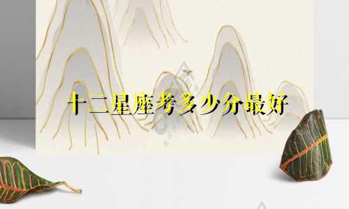 十二星座考多少分最好