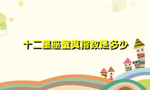 十二星座童真指数是多少