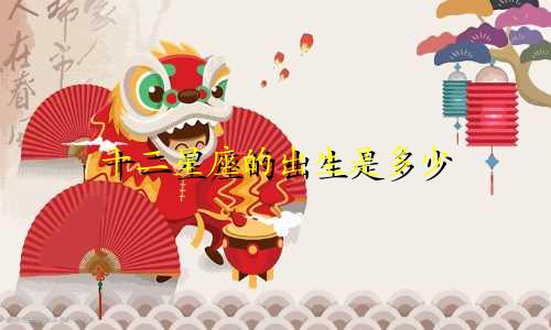 十二星座的出生是多少