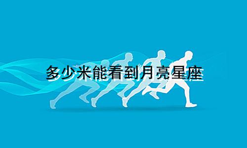 多少米能看到月亮星座