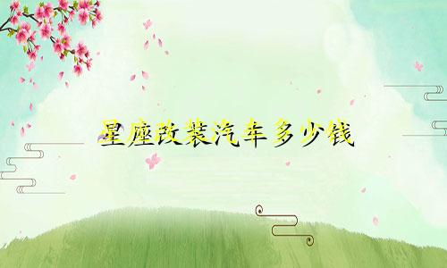 星座改装汽车多少钱