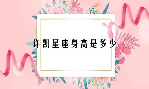 许凯星座身高是多少