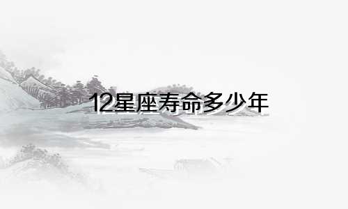 12星座寿命多少年