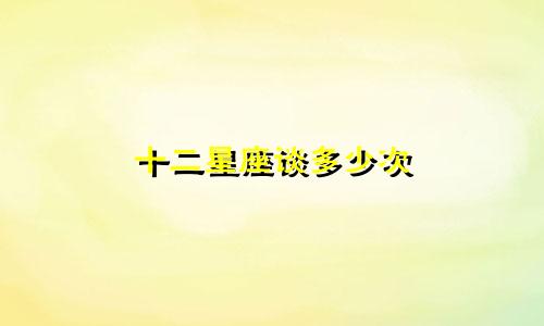 十二星座谈多少次