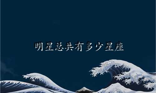 明星总共有多少星座