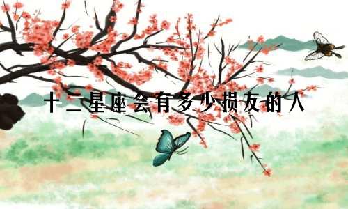 十二星座会有多少损友的人