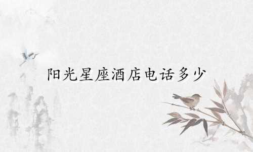 阳光星座酒店电话多少