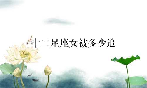 十二星座女被多少追