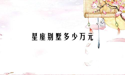 星座别墅多少万元