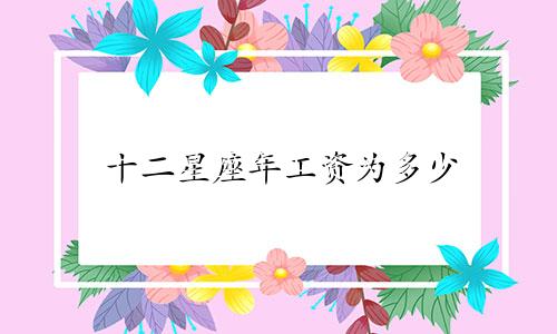 十二星座年工资为多少