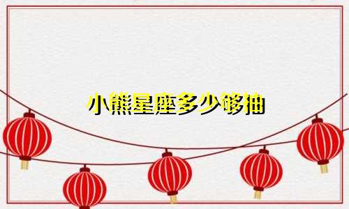 小熊星座多少够抽
