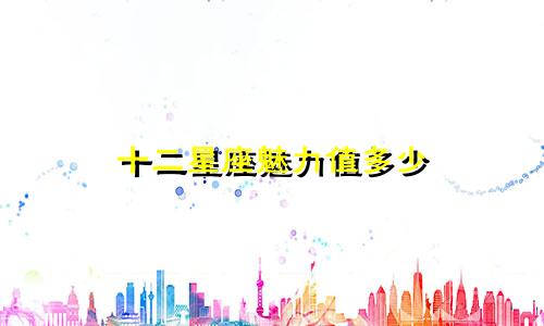 十二星座魅力值多少