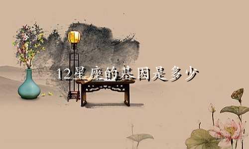 12星座的基因是多少