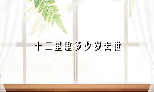 十二星座多少岁去世