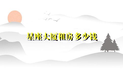 星座大厦租房多少钱