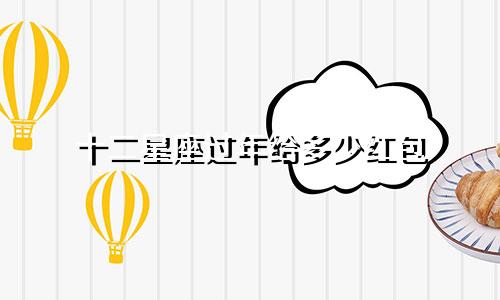 十二星座过年给多少红包