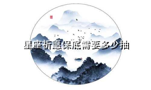 星座祈愿保底需要多少抽