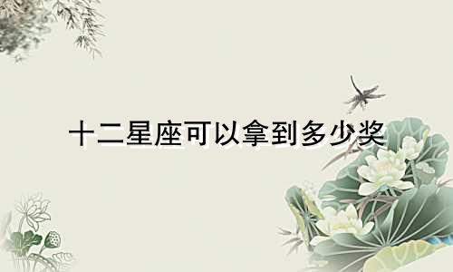 十二星座可以拿到多少奖