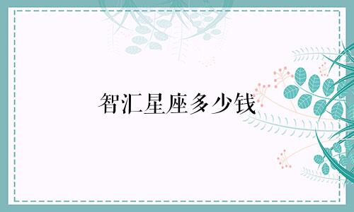 智汇星座多少钱