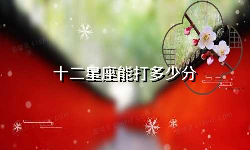 十二星座能打多少分