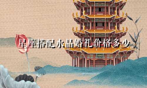 星座搭配水晶婚礼价格多少