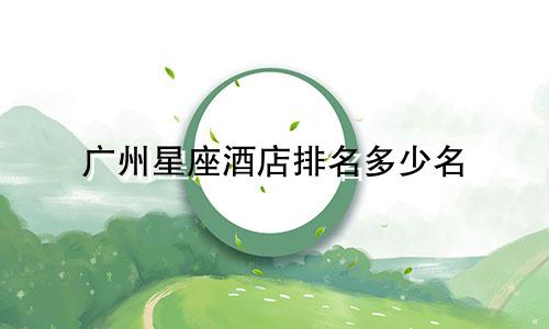 广州星座酒店排名多少名