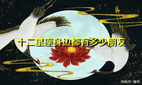 十二星座身边都有多少朋友