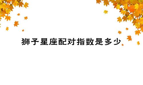 狮子星座配对指数是多少
