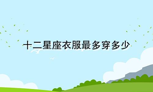 十二星座衣服最多穿多少
