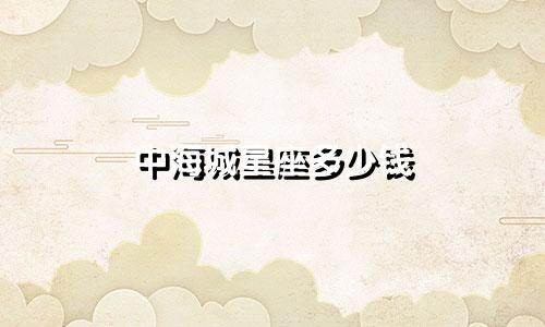 中海城星座多少钱