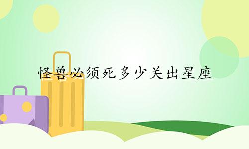 怪兽必须死多少关出星座