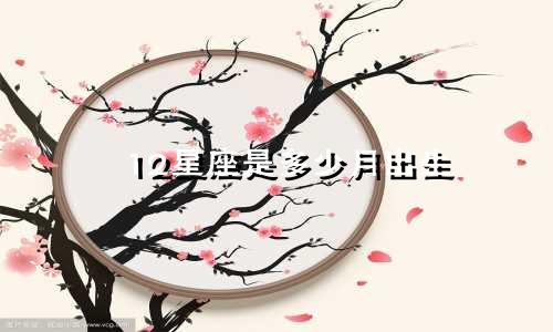 12星座是多少月出生